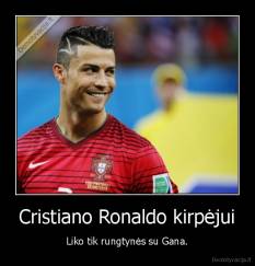 Cristiano Ronaldo kirpėjui - Liko tik rungtynės su Gana.