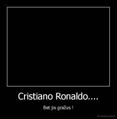 Cristiano Ronaldo.... - Bet jis gražus !