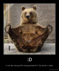 :D - A: Kiek ežiui kainuoja 1544 minutę paskambint? A: Tiek pat kiek ir meškai