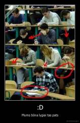 :D - Mums būna lygiai tas pats