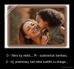 D - Nėra ką veikti... M - susitvarkyk kambarį. - D - Oj, prisiminiau, kad reikia susitikti su drauge...