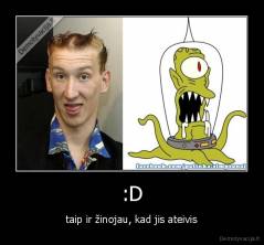 :D - taip ir žinojau, kad jis ateivis