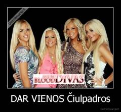 DAR VIENOS Čiulpadros - 