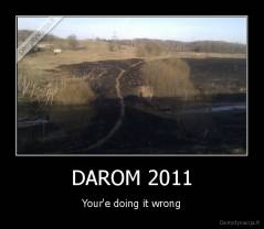 DAROM 2011 - Your'e doing it wrong