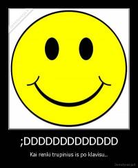 ;DDDDDDDDDDDDD - Kai renki trupinius is po klavisu..