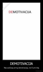 DEMOTIVACIJA - Nes sukūręs pirmą demotivacija, nori kurti kitą