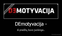 DEmotyvacija - - iš pradžių buvo juokinga..