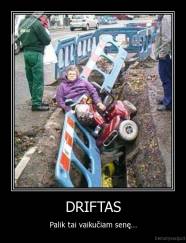 DRIFTAS - Palik tai vaikučiam senę...