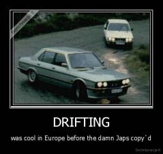 DRIFTING - was cool in Europe before the damn Japs copy`d