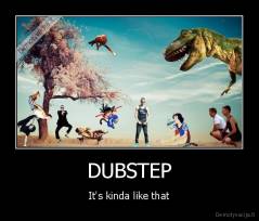 DUBSTEP - It's kinda like that