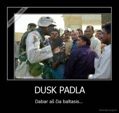 DUSK PADLA - Dabar aš čia baltasis... 