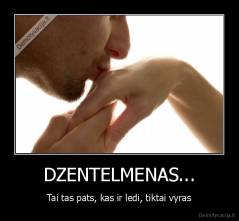 DZENTELMENAS... - Tai tas pats, kas ir ledi, tiktai vyras
