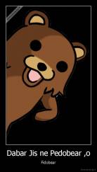 Dabar Jis ne Pedobear ,o - Fidobear