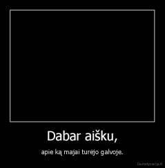 Dabar aišku, - apie ką majai turėjo galvoje.