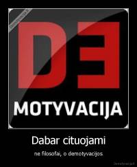 Dabar cituojami - ne filosofai, o demotyvacijos