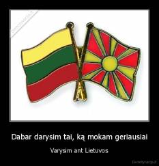 Dabar darysim tai, ką mokam geriausiai - Varysim ant Lietuvos