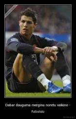 Dabar dauguma merginu noretu vaikino - - Futbolisto