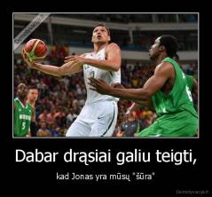 Dabar drąsiai galiu teigti, - kad Jonas yra mūsų "šūra"