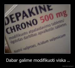 Dabar galime modifikuoti viska .. - 