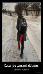 Dabar jau galutinai įsitikinau, - kad mokykla tai pragaras 