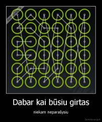 Dabar kai būsiu girtas - niekam neparašysiu