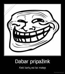 Dabar pripažink - Kiek kartų esi tai matęs