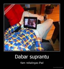 Dabar suprantu - Kam reikalingas iPad