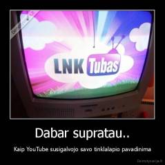 Dabar supratau.. - Kaip YouTube susigalvojo savo tinklalapio pavadinima