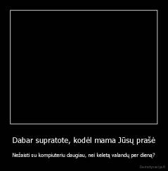 Dabar supratote, kodėl mama Jūsų prašė - Nežaisti su kompiuteriu daugiau, nei keletą valandų per dieną?