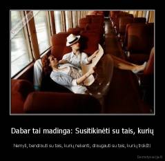 Dabar tai madinga: Susitikinėti su tais, kurių - Nemyli, bendrauti su tais, kurių nekenti, draugauti su tais, kurių trokšti