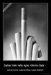 Dabar tiek rašo apie rūkimo žala -  - tad aš tvirtai nusprendžiau mesti skaityti!