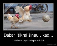 Dabar  tikrai žinau , kad... - ...fotbolas populiari sporto šaka.