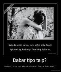 Dabar tipo taip?  - Pasiūsk n* tą kurį myli, apkabink tą kuris myli Tave, bet Tu jo nekenti ? 