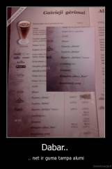 Dabar..  - .. net ir guma tampa alumi