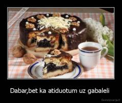 Dabar,bet ka atiduotum uz gabaleli  - 