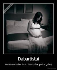 Dabartistai - Mes esame dabartistai: Darai dabar paskui galvoji