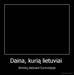 Daina, kurią lietuviai  - išrinktų dalyvaut Eurovizijoje