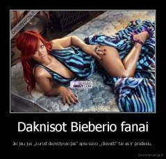 Daknisot Bieberio fanai - Jei jau jus ,,kuriat demotyvacijas'' apie savo ,,dievaiti'' tai as ir pradesiu.