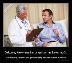 Daktare, kiekvieną kartą gerdamas kavą jaučiu - akies skausmą. Paciente, prieš gerdamas kavą, ištraukite šaukštelį iš puodelio