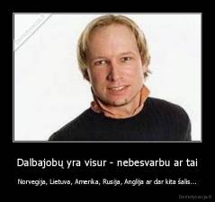 Dalbajobų yra visur - nebesvarbu ar tai - Norvegija, Lietuva, Amerika, Rusija, Anglija ar dar kita šalis...