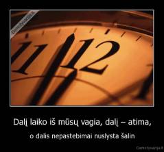 Dalį laiko iš mūsų vagia, dalį – atima, - o dalis nepastebimai nuslysta šalin