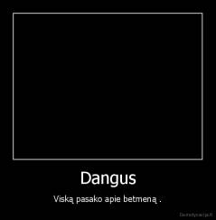 Dangus - Viską pasako apie betmeną .