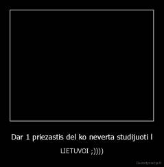 Dar 1 priezastis del ko neverta studijuoti l - LIETUVOI ;))))