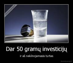 Dar 50 gramų investicijų - ir aš nekilnojamasis turtas