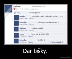 Dar bišky.  - 