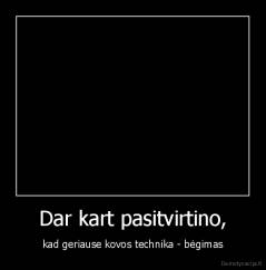 Dar kart pasitvirtino, - kad geriause kovos technika - bėgimas