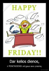 Dar kelios dienos, - ir PENKTADIENIS vėl įgaus savo prasmę.