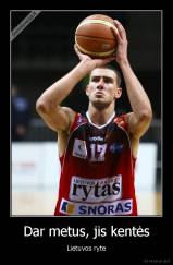 Dar metus, jis kentės - Lietuvos ryte