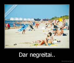 Dar negreitai.. - 
