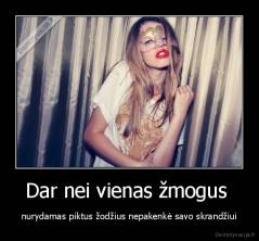 Dar nei vienas žmogus  - nurydamas piktus žodžius nepakenkė savo skrandžiui